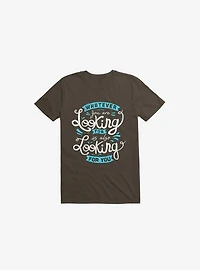 Whatever You Are Looking For Is Also Brown T-Shirt
