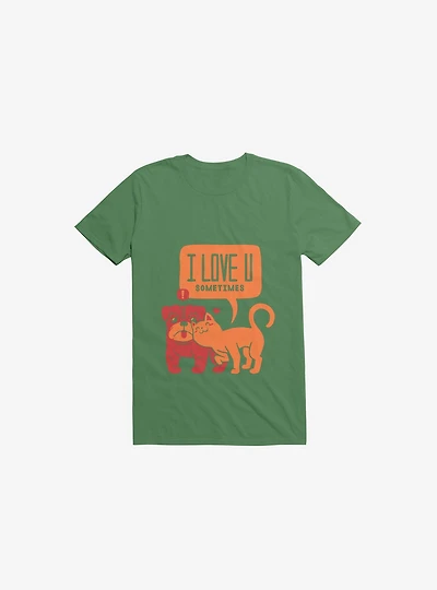 I Love You Sometimes Dog & Cat Kelly Green T-Shirt