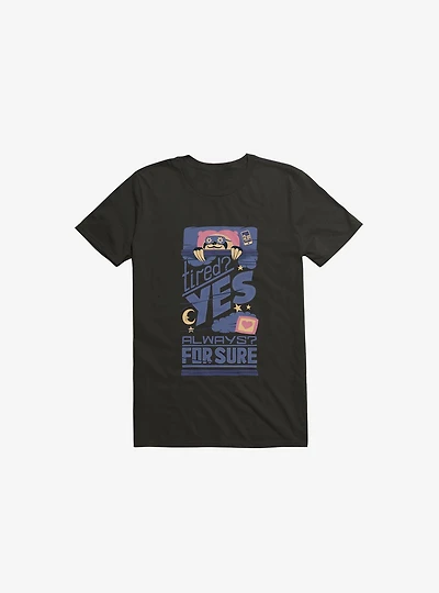 Tired? Yes. Always? For Sure. T-Shirt