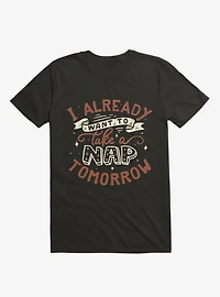 I Already Want To Take A Nap Tomorrow Typography T-Shirt