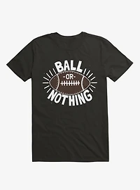 Ball Or Nothing Football T-Shirt