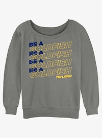 Ted Lasso Be A Goldfish Girls Slouchy Sweatshirt