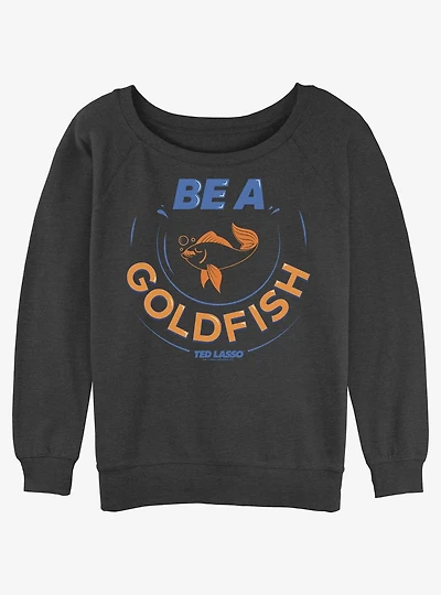 Ted Lasso Be A Goldfish Womens Slouchy Sweatshirt