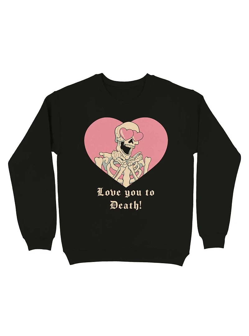 Love you to Death! Skeleton Sweatshirt