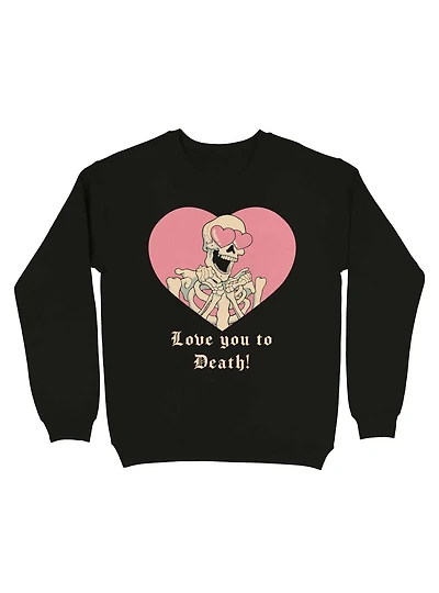 Love you to Death! Skeleton Sweatshirt