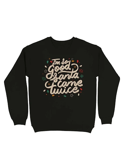 I'm so Good Santa Came Twice Sweatshirt