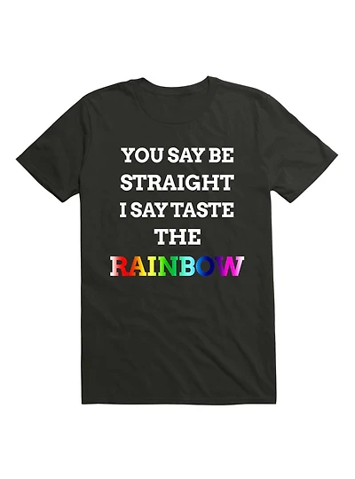 You Say Be Straight I Say Taste The Rainbow T-Shirt