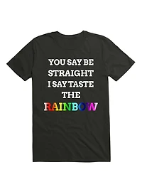 You Say Be Straight I Say Taste The Rainbow T-Shirt