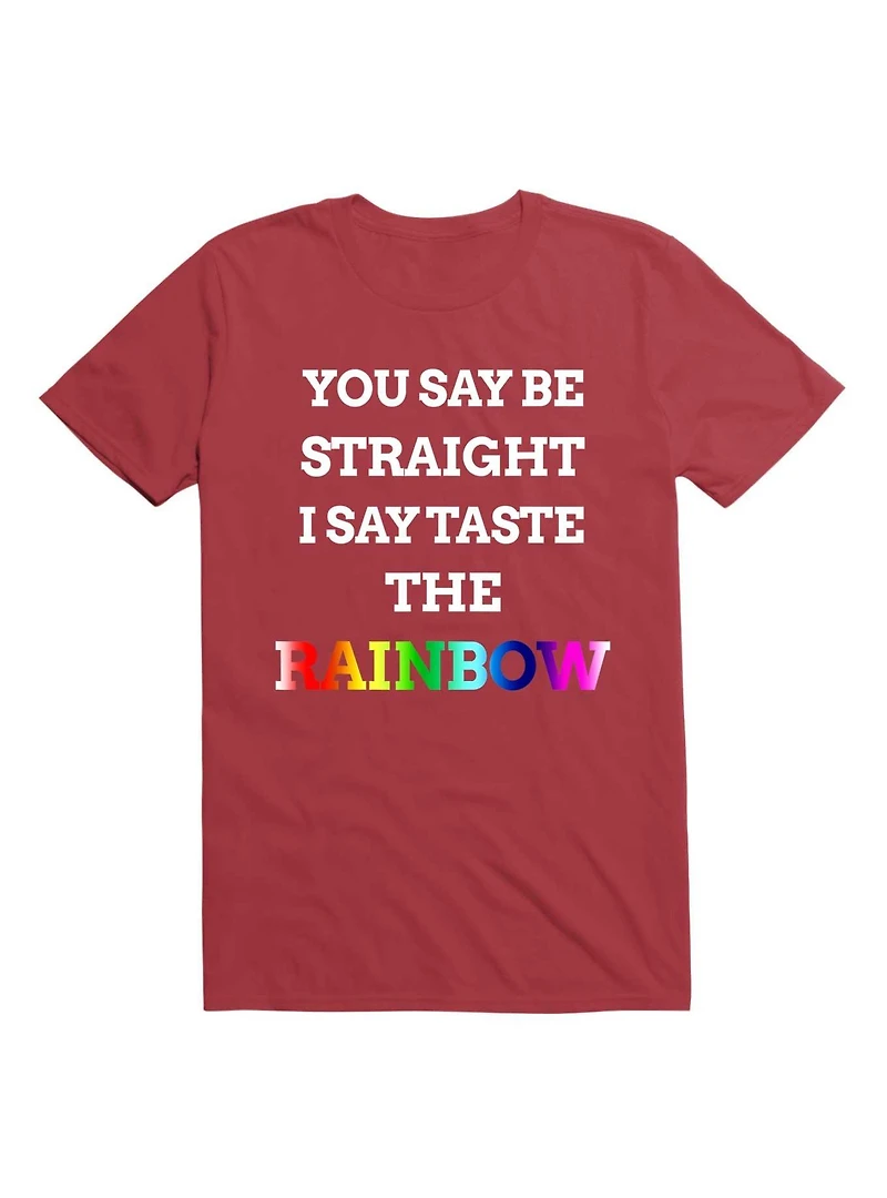 You Say Be Straight I Say Taste The Rainbow T-Shirt