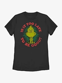 Dr. Seuss Grinch Is It Too Late To Be Good Womens T-Shirt