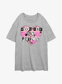 Mean Girls You Are So Fetch Girls Oversized T-Shirt