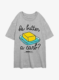 Mean Girls Is Butter A Carb Girls Oversized T-Shirt
