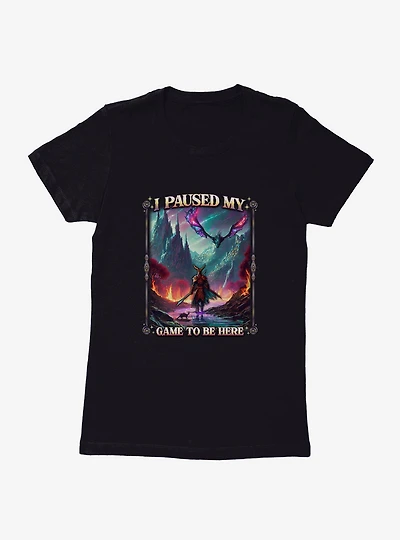 Adventure I Paused My Game To Be Here Womens T-Shirt
