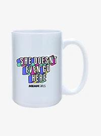 Mean Girls She Doesn't Even Go Here 15oz Mug