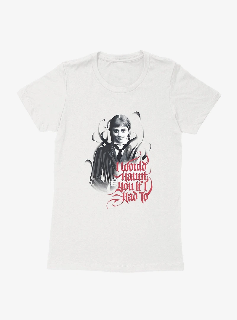 Wednesday Haunt If I Had To Womens T-Shirt