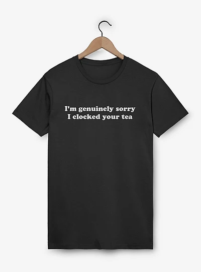 I'm Genuinely Sorry I Clocked Your Tea T-Shirt