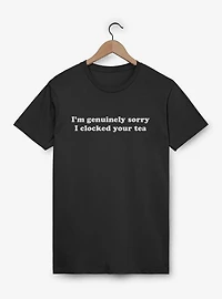 I'm Genuinely Sorry I Clocked Your Tea T-Shirt