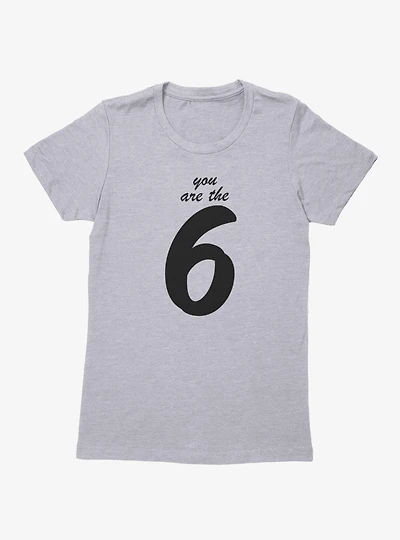 You Are The Six Womens T-Shirt
