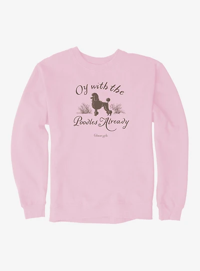 Gilmore Girls Oy Enough With The Poodles Already Sweatshirt