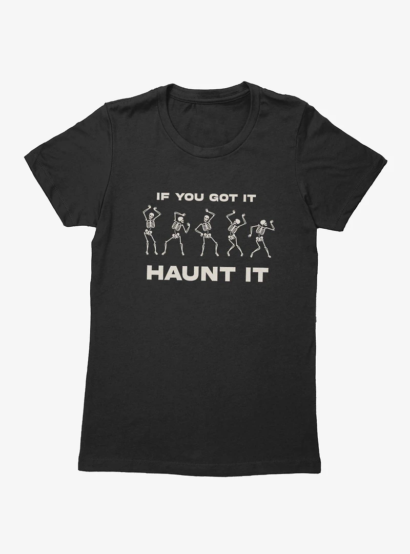 If You Got It Haunt Skeleton Dance Womens T-Shirt