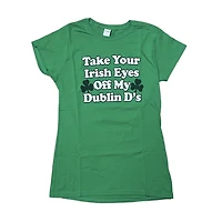 St. Patrick's Day Ladies T-Shirt "Take Your Irish Eyes Off My Dublin D's"