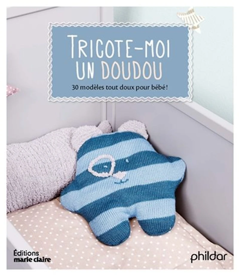 Tricote-moi un doudou : 30 modèles tout doux pour bébé !