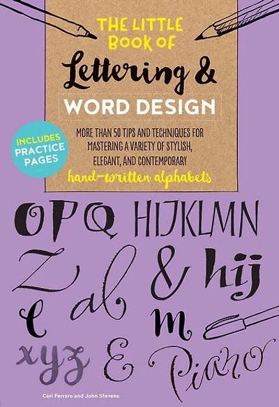 The Little Book of Lettering & Word Design : More than 50 tips and techniques for mastering a variety of stylish elegant and contemporary hand - written alphabets