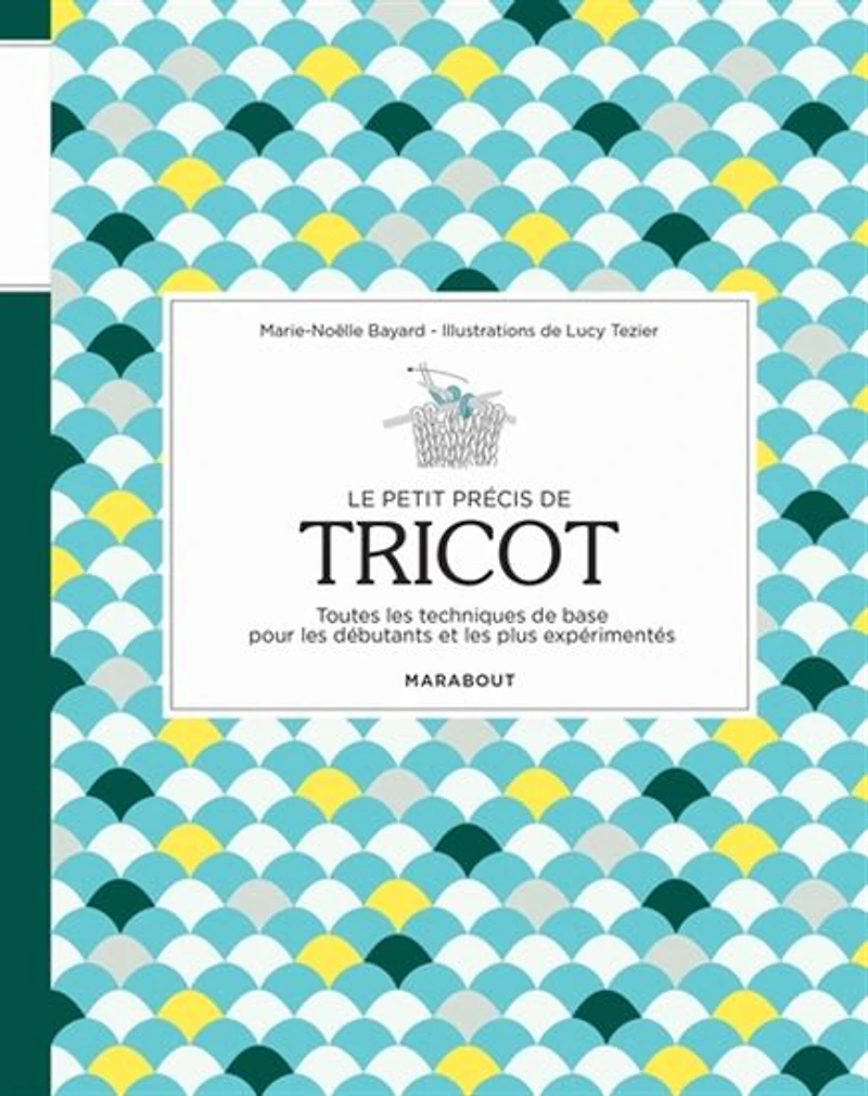 Le Petit précis de tricot : toutes les techniques de base pour les débutants et les plus expérimentés