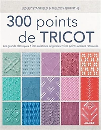 300 points de tricot : les grands classiques, des créations originales, des points anciens retrouvés