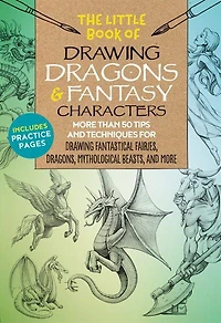 Little Book of Drawing Dragons & Fantasy Characters : More than 50 tips and techniques for drawing fantastical fairies dragons mythological beasts and more