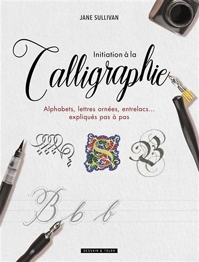 Initiation à la calligraphie : alphabets, lettres ornées, entrelacs... expliqués pas à pas N. éd.