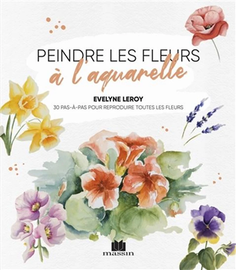 Peindre les fleurs à l'aquarelle : 30 pas-à-pas pour reproduire toutes les fleurs