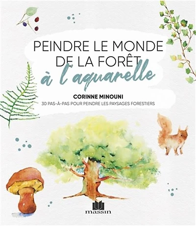 Peindre le monde de la forêt à l'aquarelle : 30 pas-à-pas pour peindre les paysages forestiers