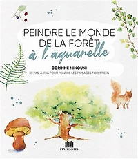 Peindre le monde de la forêt à l'aquarelle : 30 pas-à-pas pour peindre les paysages forestiers