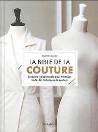 La Bible de la couture : le guide indispensable pour maîtriser toutes les techniques de couture