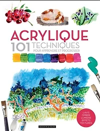 Acrylique : 101 techniques pour apprendre et progresser N. éd.