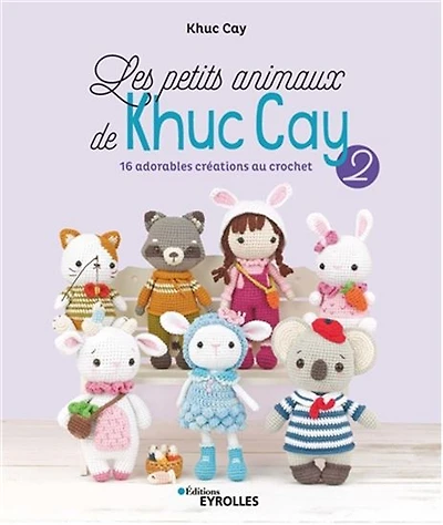 Petits animaux de Khuc Cay 02 : 16 adorables animaux au crochet