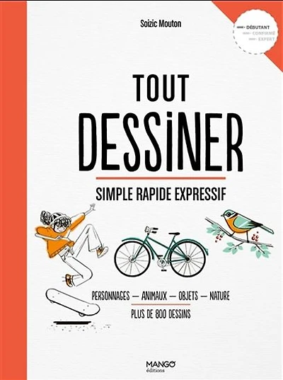 Tout dessiner, simple rapide expressif : personnages, animaux, objets, nature, plus de 800 dessins : débutant