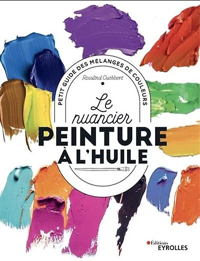 Le Nuancier de la peinture à l'huile : petit guide des mélanges de couleurs N. éd.
