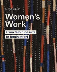 Womens Work : From feminine arts to Feminist Art