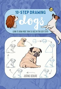 Ten - Step Drawing Dogs : Learn to draw more than 50 dogs in ten easy steps