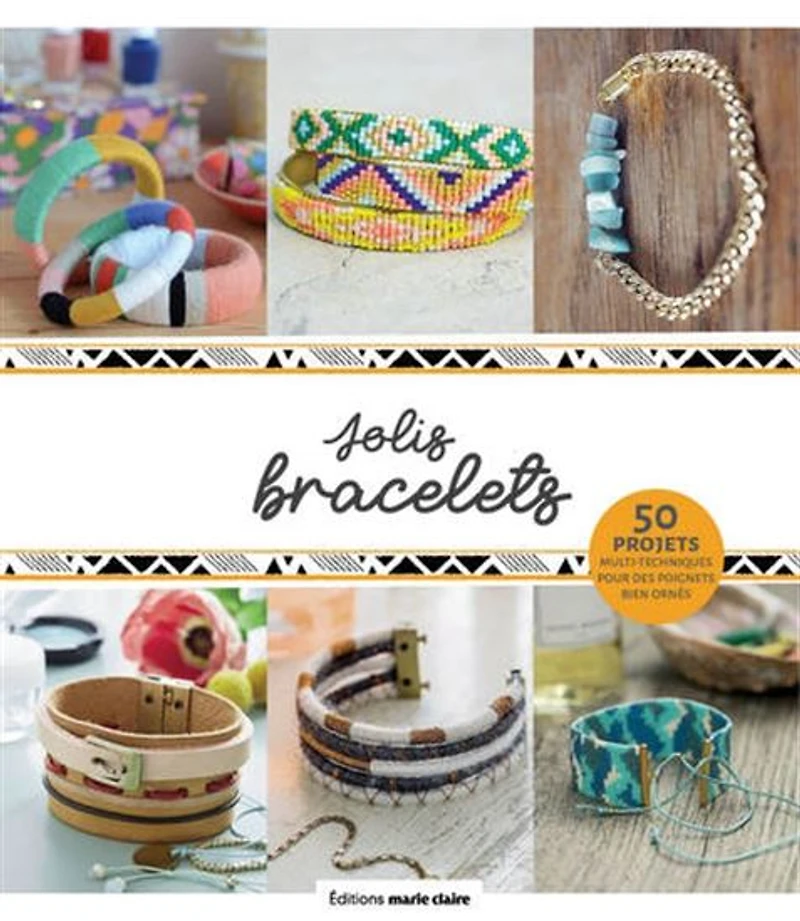 Jolis bracelets : 50 projets multi-techniques pour des poignets bien ornés