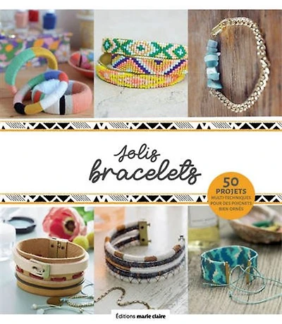 Jolis bracelets : 50 projets multi-techniques pour des poignets bien ornés