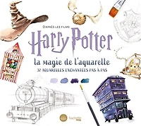 La Magie de l'aquarelle : d'après les films Harry Potter : 32 aquarelles pas à pas