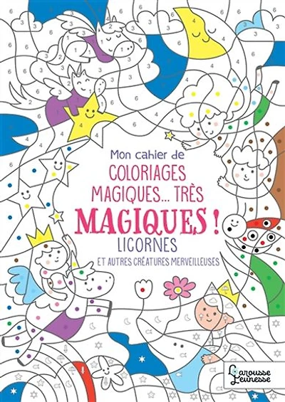 Licornes : et autres créatures merveilleuses : mon cahier de coloriages magiques... très magiques ! N. éd.