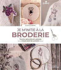 Je m'initie à la broderie : trucs, astuces et leçons : pour bien se lancer