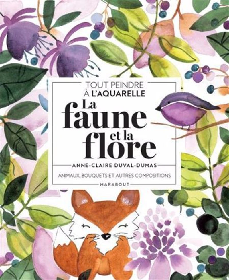 La Faune et la flore : animaux, bouquets et autres compositions : tout peindre à l'aquarelle