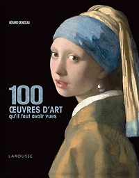 Les 100 oeuvres d'art qu'il faut avoir vues N. éd.