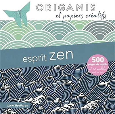 Esprit zen : origamis et papiers créatifs : 500 pages de motifs et 12 modèles pas à pas