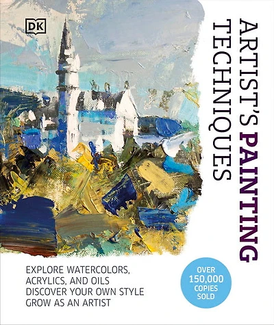 Artist's Painting Techniques: Explore Watercolors, Acrylics, and Oils. Discover Your Own Style. Grow as an Artist